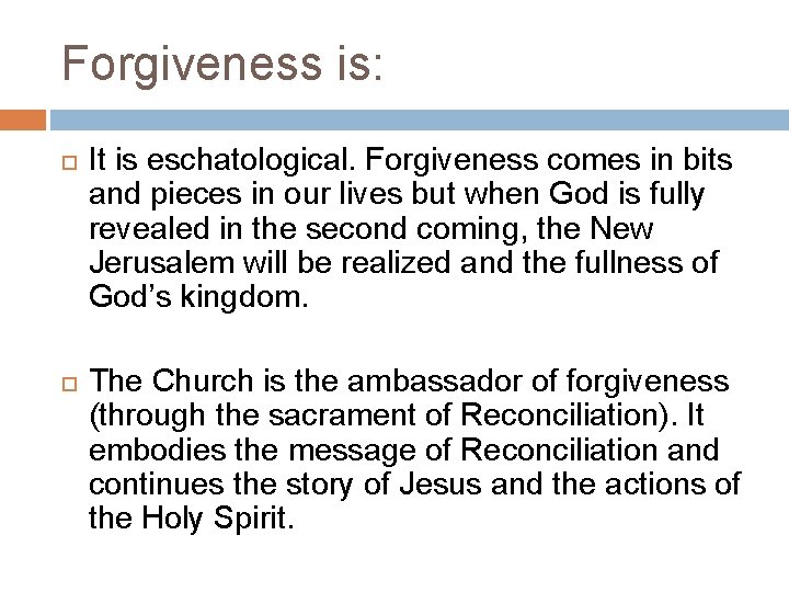 Forgiveness is: It is eschatological. Forgiveness comes in bits and pieces in our lives
