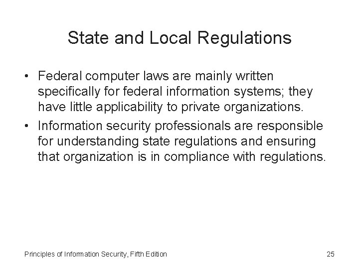 State and Local Regulations • Federal computer laws are mainly written specifically for federal