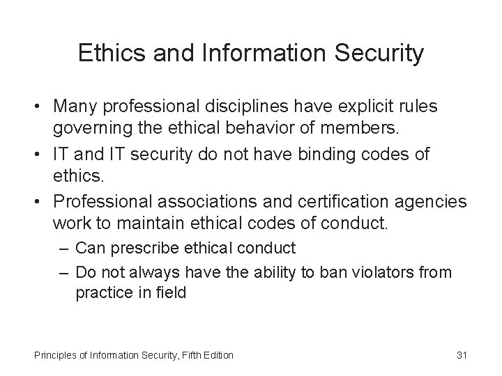 Ethics and Information Security • Many professional disciplines have explicit rules governing the ethical