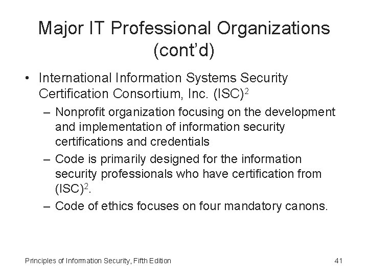 Major IT Professional Organizations (cont’d) • International Information Systems Security Certification Consortium, Inc. (ISC)2