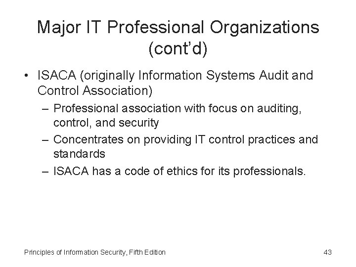 Major IT Professional Organizations (cont’d) • ISACA (originally Information Systems Audit and Control Association)