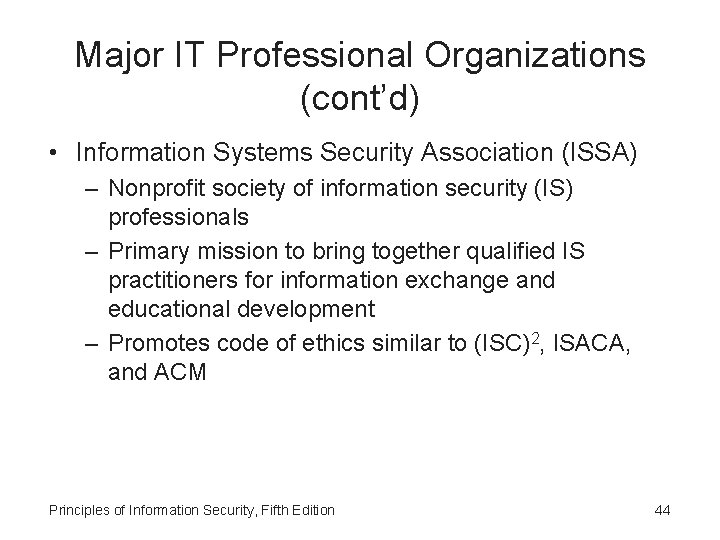 Major IT Professional Organizations (cont’d) • Information Systems Security Association (ISSA) – Nonprofit society