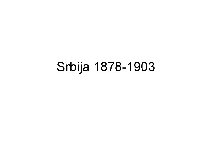 Srbija 1878 -1903 