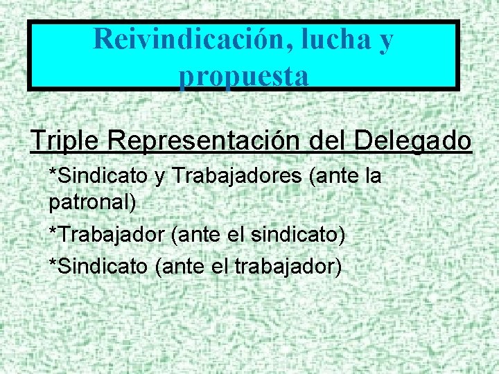 Reivindicación, lucha y propuesta Triple Representación del Delegado *Sindicato y Trabajadores (ante la patronal)