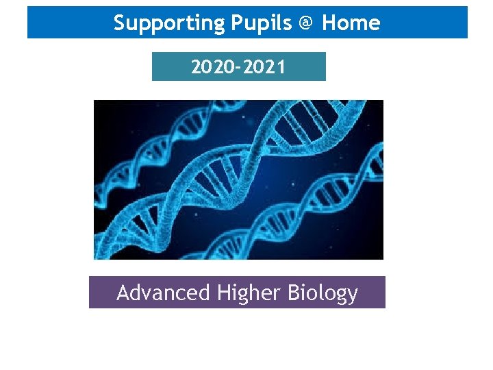Supporting Pupils @ Home 2020 -2021 Advanced Higher Biology 