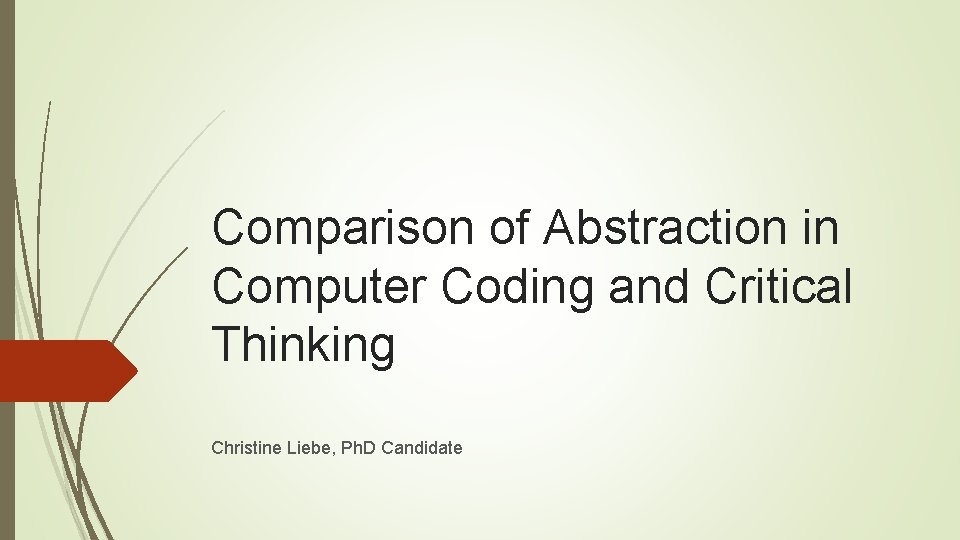 Comparison of Abstraction in Computer Coding and Critical Thinking Christine Liebe, Ph. D Candidate