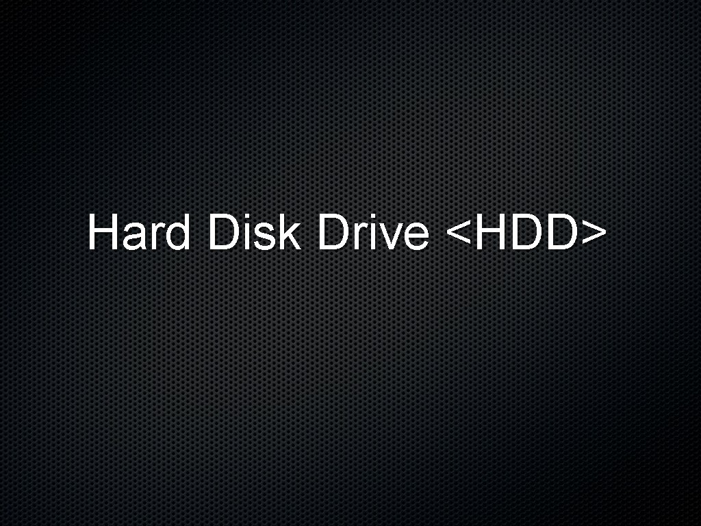 Hard Disk Drive <HDD> 