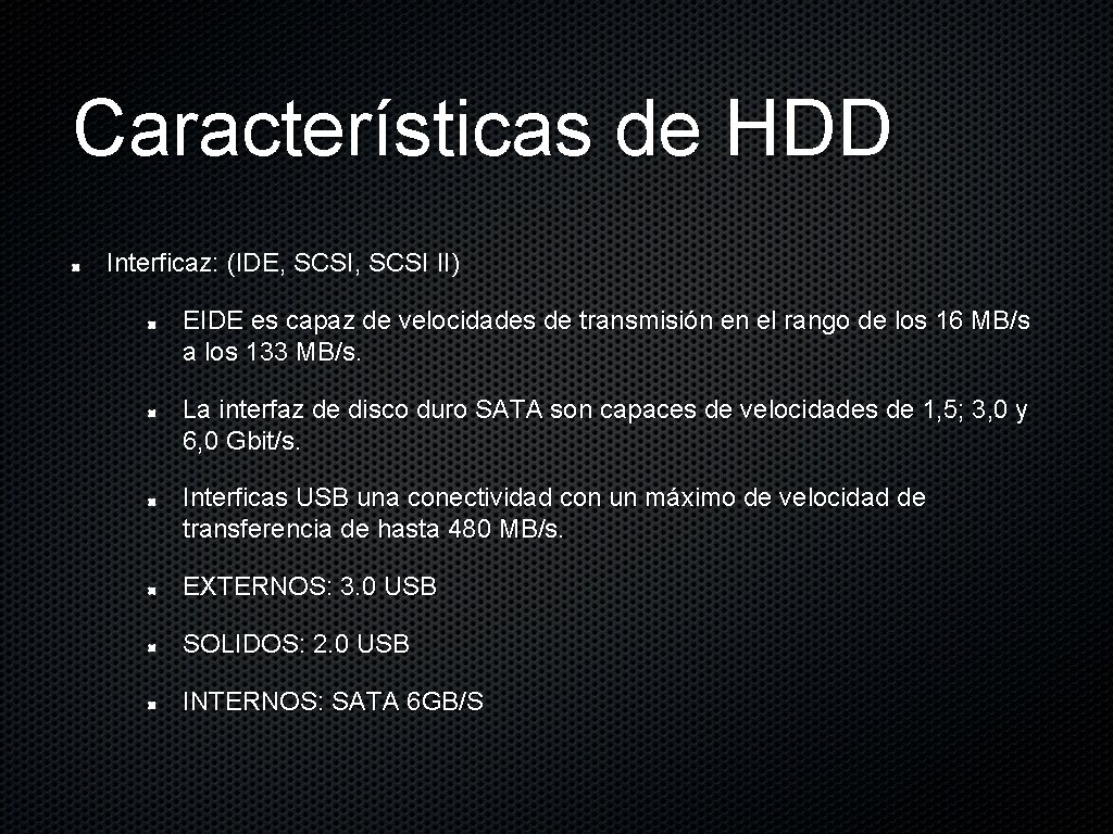 Características de HDD Interficaz: (IDE, SCSI II) EIDE es capaz de velocidades de transmisión