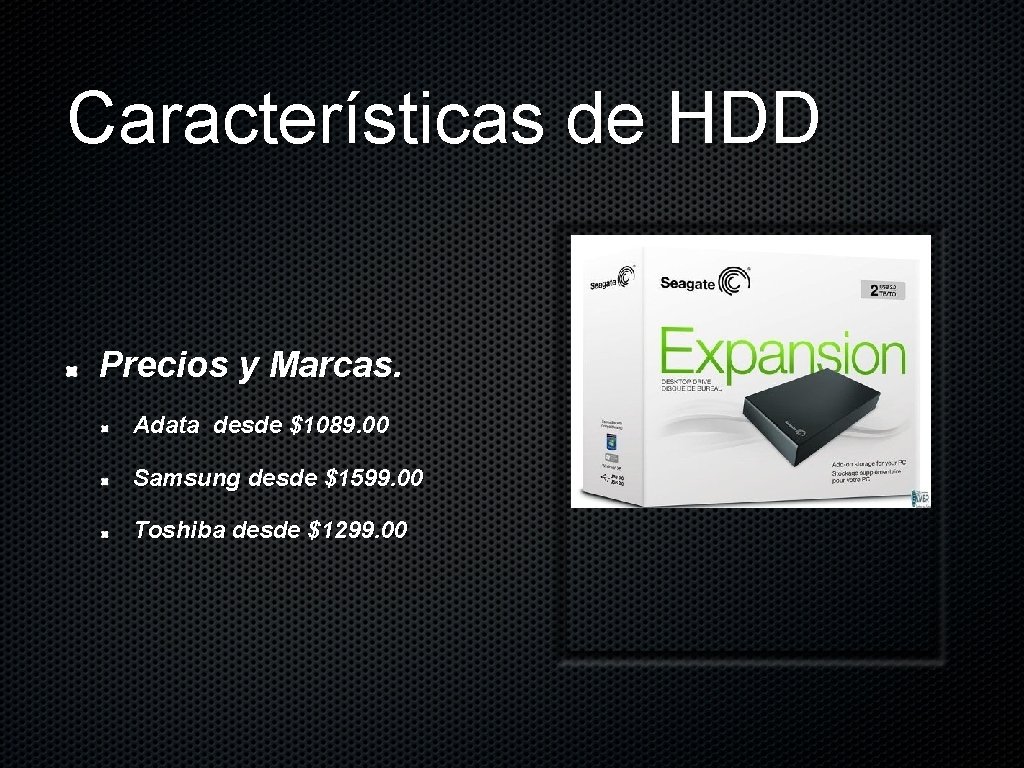 Características de HDD Precios y Marcas. Adata desde $1089. 00 Samsung desde $1599. 00