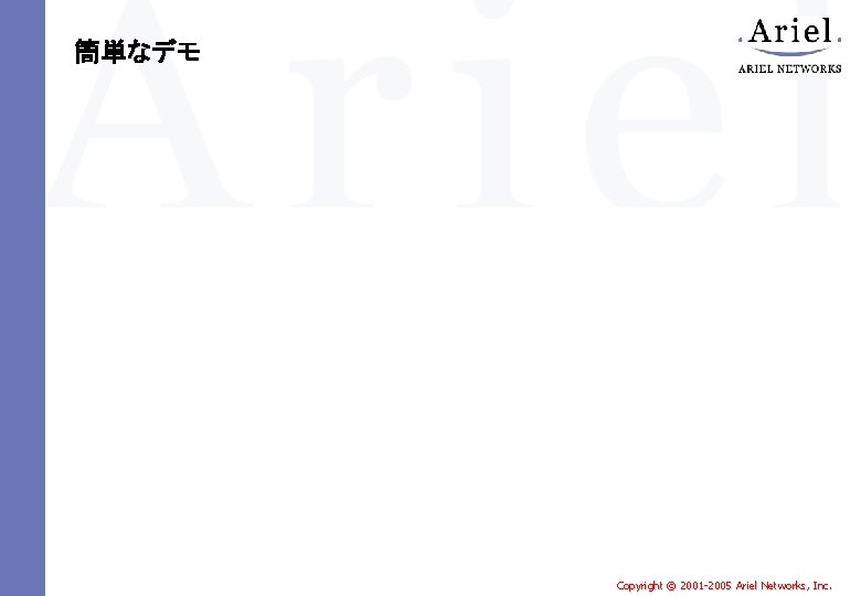 簡単なデモ Copyright © 2001 -2005 Ariel Networks, Inc. 