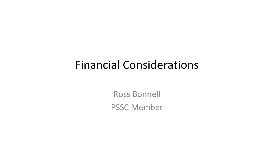 Financial Considerations Ross Bonnell PSSC Member 