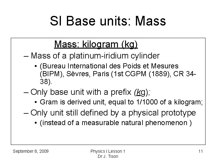 SI Base units: Mass: kilogram (kg) – Mass of a platinum-iridium cylinder • (Bureau