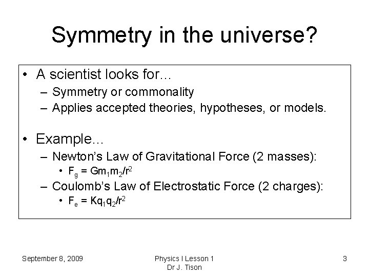 Symmetry in the universe? • A scientist looks for… – Symmetry or commonality –