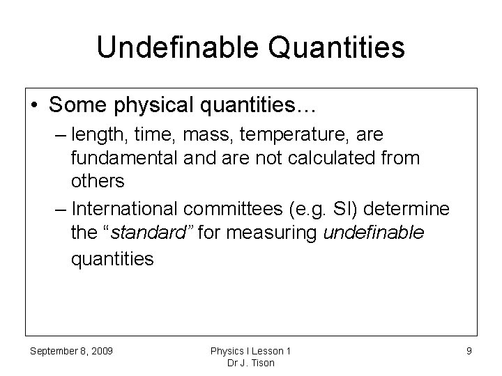 Undefinable Quantities • Some physical quantities… – length, time, mass, temperature, are fundamental and