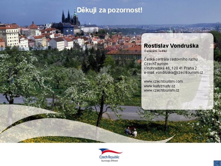 Děkuji za pozornost! Rostislav Vondruška Generální ředitel Česká centrála cestovního ruchu Czech. Tourism Vinohradská