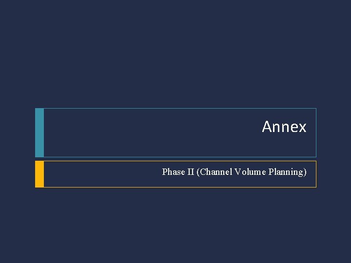 Annex Phase II (Channel Volume Planning) 20 