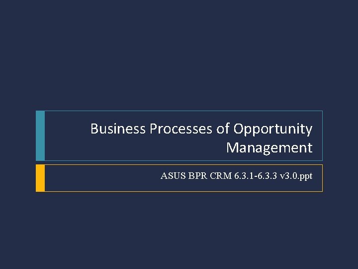 Business Processes of Opportunity Management ASUS BPR CRM 6. 3. 1 -6. 3. 3