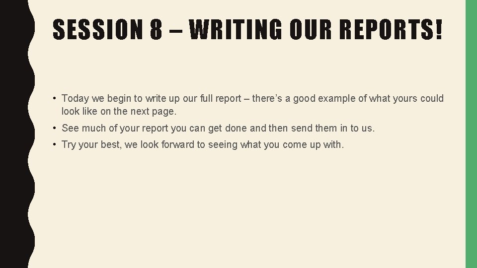 SESSION 8 – WRITING OUR REPORTS! • Today we begin to write up our