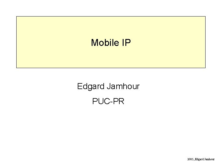 Mobile IP Edgard Jamhour PUC-PR 2005, Edgard Jamhour 