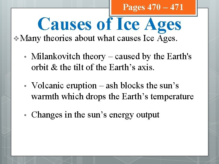 Pages 470 – 471 Causes of Ice Ages v Many theories about what causes