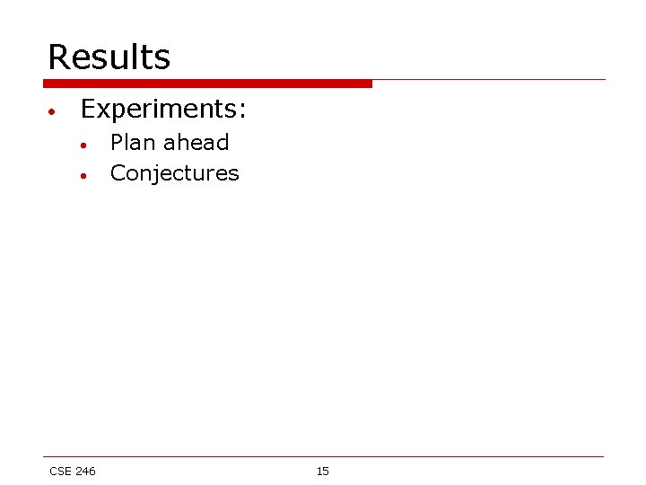 Results • Experiments: • • CSE 246 Plan ahead Conjectures 15 