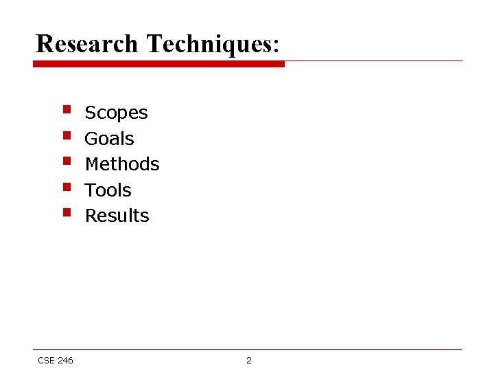 Research Techniques: § § § CSE 246 Scopes Goals Methods Tools Results 2 