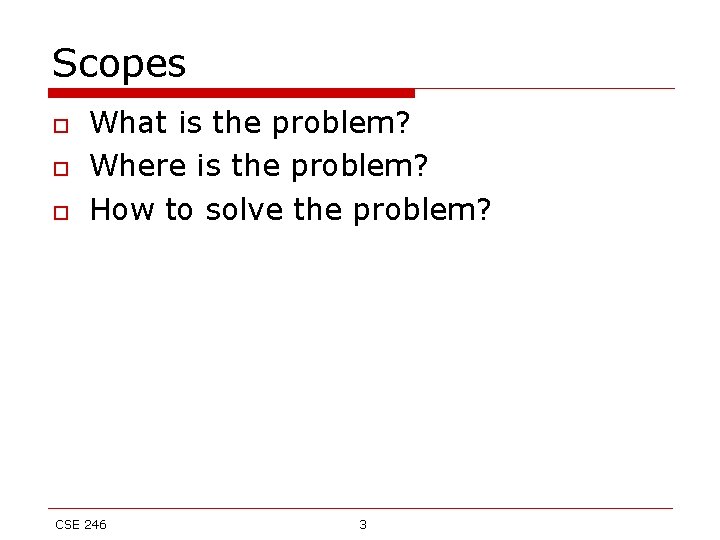 Scopes o o o What is the problem? Where is the problem? How to