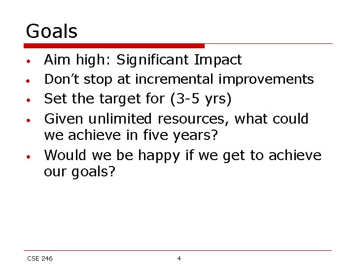 Goals • • • Aim high: Significant Impact Don’t stop at incremental improvements Set