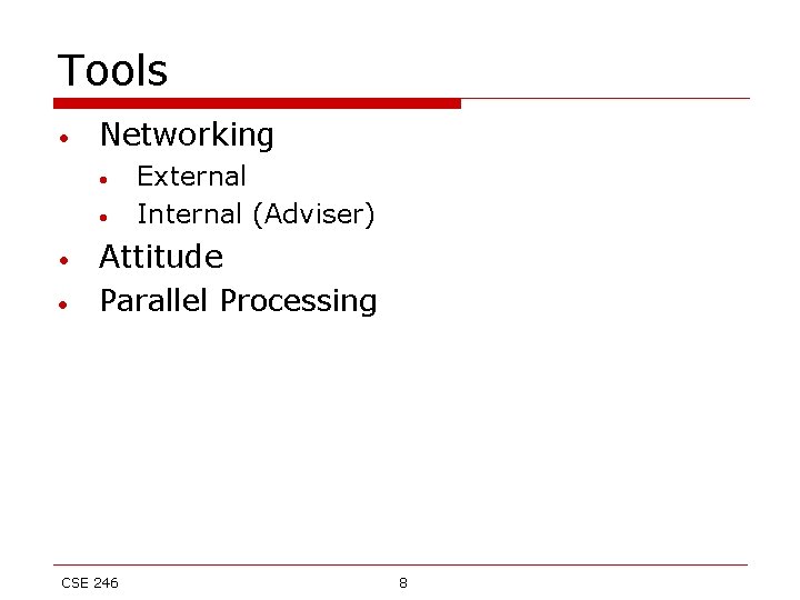 Tools • Networking • • External Internal (Adviser) Attitude Parallel Processing CSE 246 8