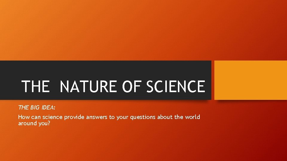 THE NATURE OF SCIENCE THE BIG IDEA: How can science provide answers to your