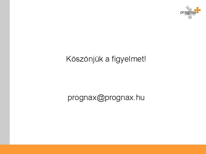 Köszönjük a figyelmet! prognax@prognax. hu 