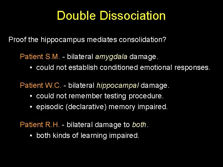 Double Dissociation Proof the hippocampus mediates consolidation? Patient S. M. - bilateral amygdala damage.
