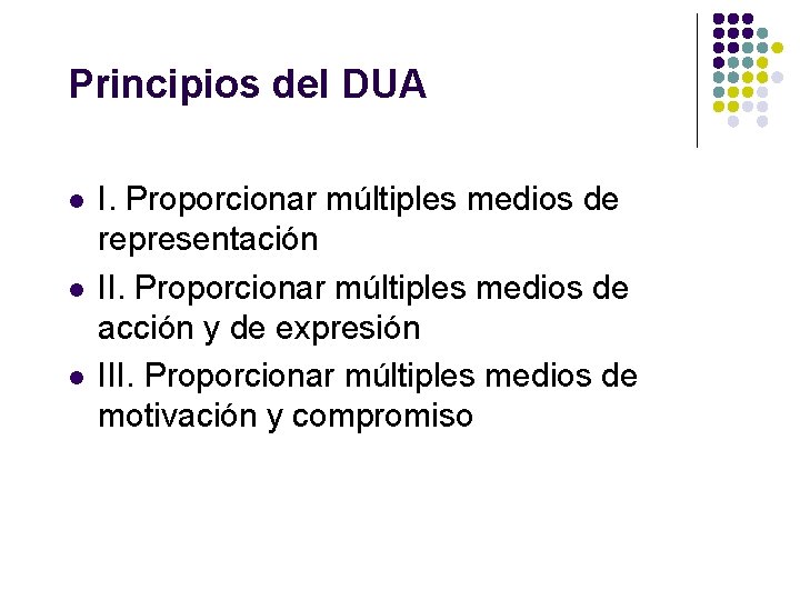 Principios del DUA l l l I. Proporcionar múltiples medios de representación II. Proporcionar