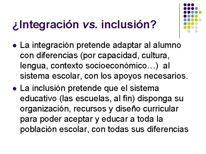 ¿Integración vs. inclusión? l l La integración pretende adaptar al alumno con diferencias (por