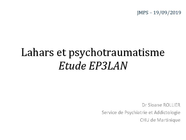 JMPS – 19/09/2019 Lahars et psychotraumatisme Etude EP 3 LAN Dr Sloane ROLLIER Service