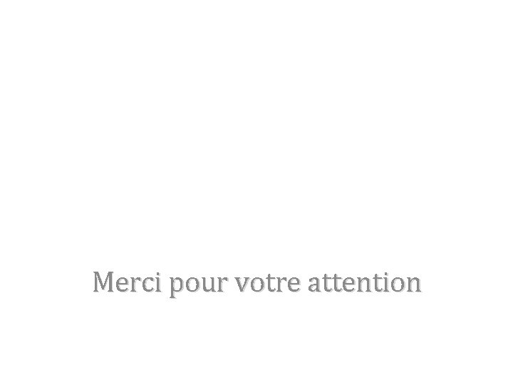 Merci pour votre attention 