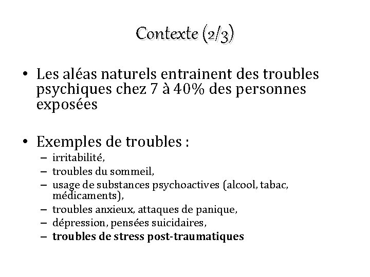 Contexte (2/3) • Les aléas naturels entrainent des troubles psychiques chez 7 à 40%