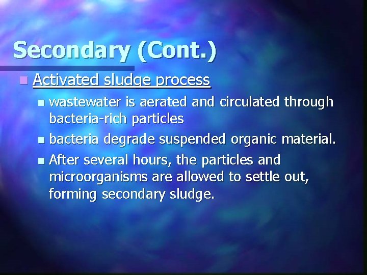 Secondary (Cont. ) n Activated sludge process wastewater is aerated and circulated through bacteria-rich