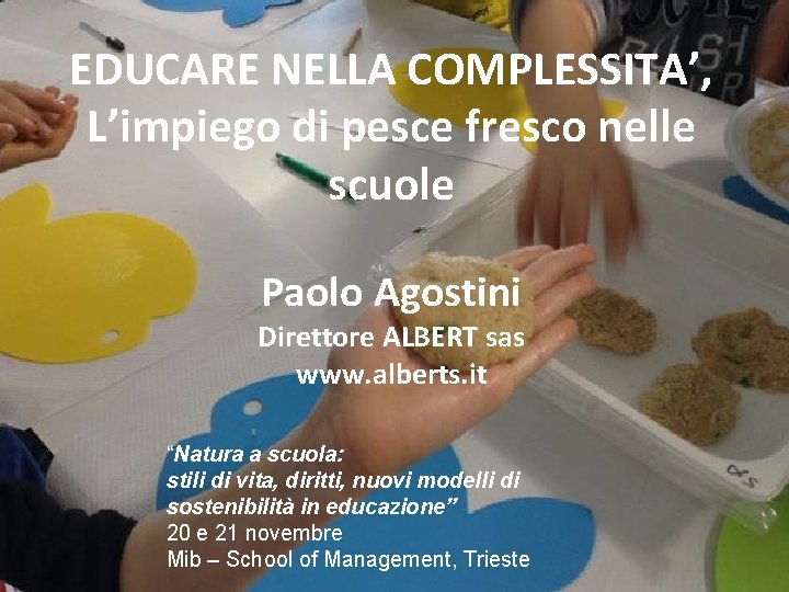EDUCARE NELLA COMPLESSITA’, L’impiego di pesce fresco nelle scuole Paolo Agostini Direttore ALBERT sas
