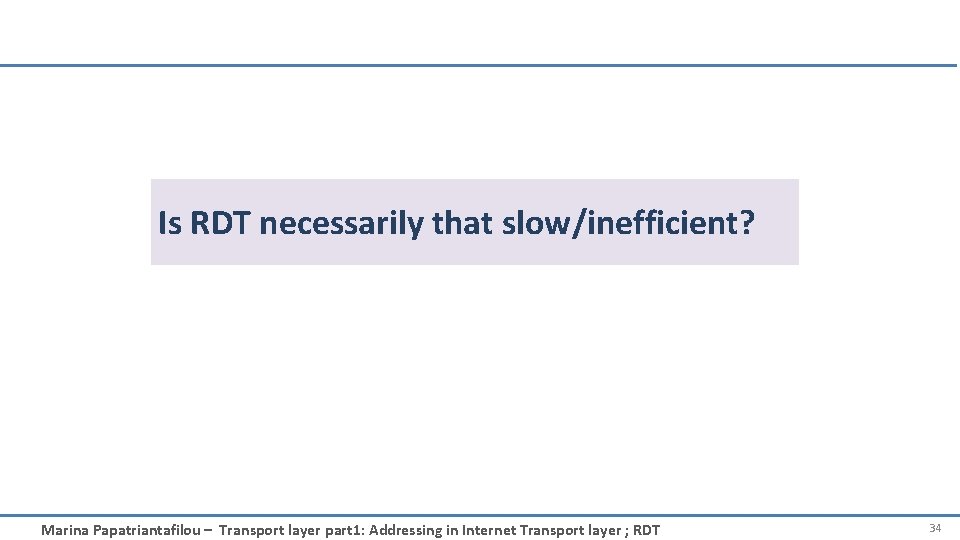 Is RDT necessarily that slow/inefficient? Marina Papatriantafilou – Transport layer part 1: Addressing in