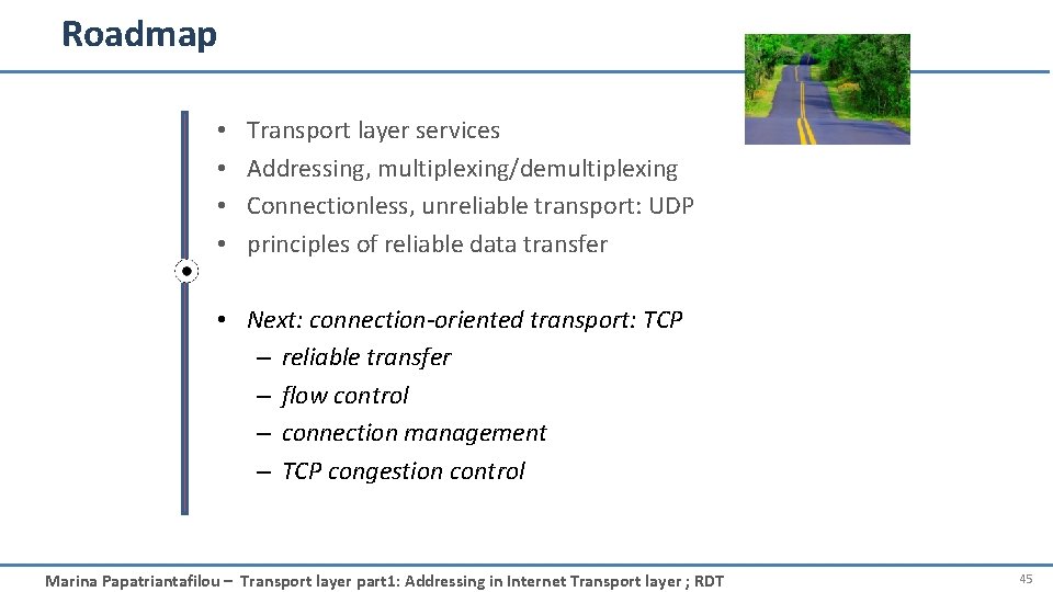 Roadmap • • Transport layer services Addressing, multiplexing/demultiplexing Connectionless, unreliable transport: UDP principles of