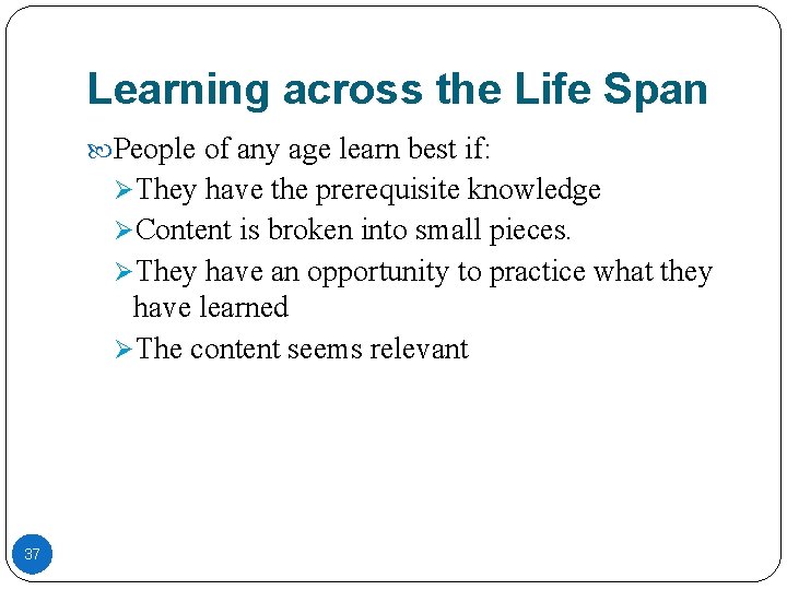Learning across the Life Span People of any age learn best if: ØThey have