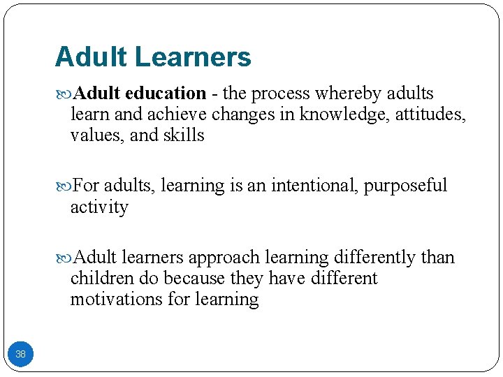 Adult Learners Adult education - the process whereby adults learn and achieve changes in