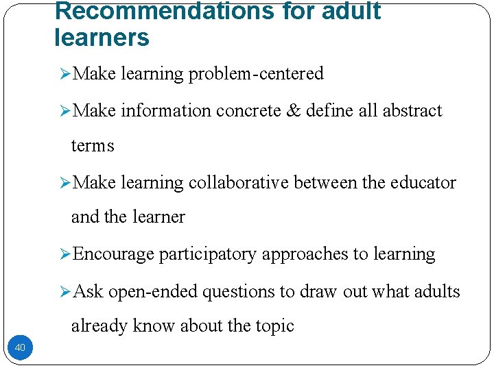 Recommendations for adult learners ØMake learning problem-centered ØMake information concrete & define all abstract