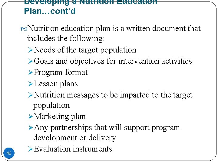 Developing a Nutrition Education Plan…cont’d Nutrition education plan is a written document that 46