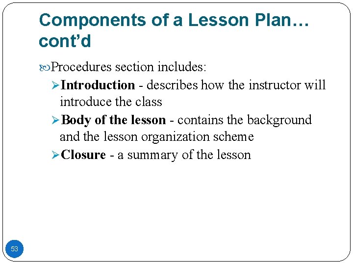 Components of a Lesson Plan… cont’d Procedures section includes: ØIntroduction - describes how the