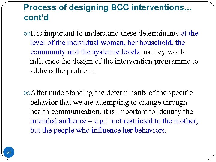 Process of designing BCC interventions… cont’d It is important to understand these determinants at