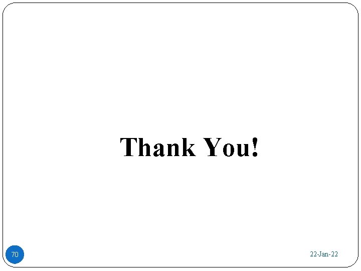 Thank You! 70 22 -Jan-22 