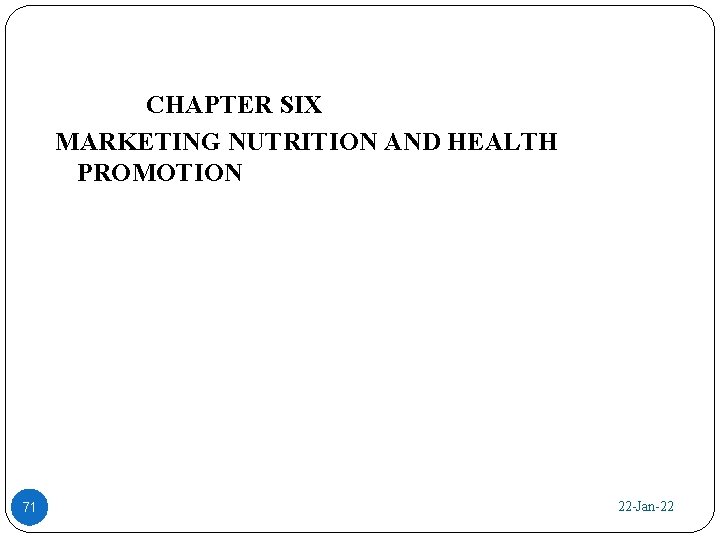 CHAPTER SIX MARKETING NUTRITION AND HEALTH PROMOTION 71 22 -Jan-22 