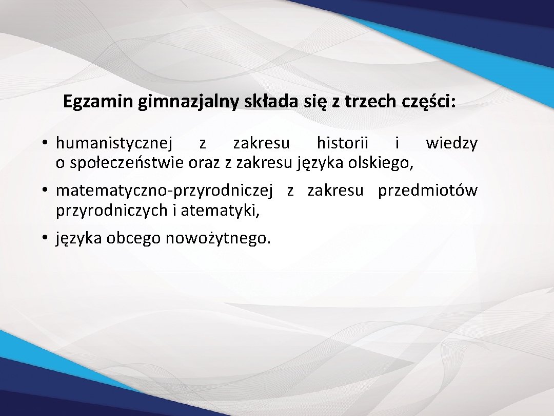 Egzamin gimnazjalny składa się z trzech części: • humanistycznej z zakresu historii i wiedzy